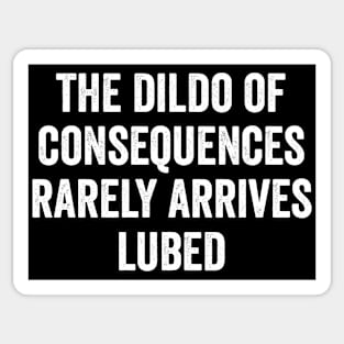 The Dildo Of Consequences Rarely Arrives Lubed, hilarious anti-Trump saying Sticker